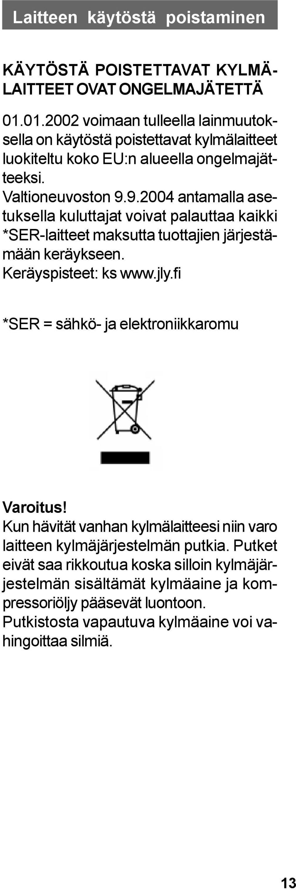 9.2004 antamalla asetuksella kuluttajat voivat palauttaa kaikki *SER-laitteet maksutta tuottajien järjestämään keräykseen. Keräyspisteet: ks www.jly.