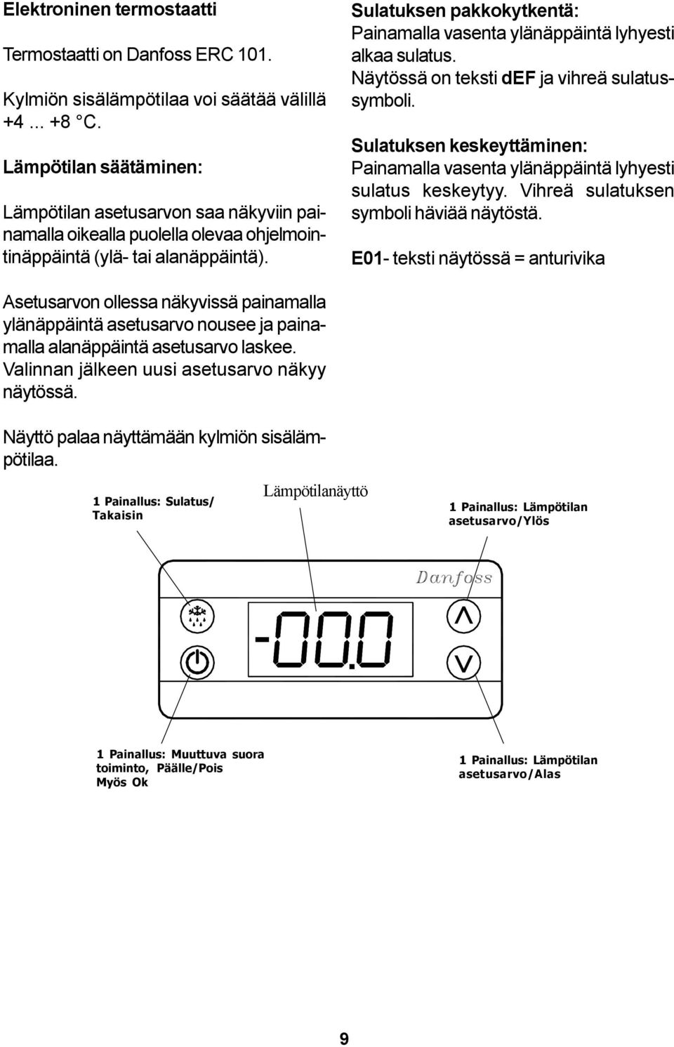 Sulatuksen pakkokytkentä: Painamalla vasenta ylänäppäintä lyhyesti alkaa sulatus. Näytössä on teksti def ja vihreä sulatussymboli.