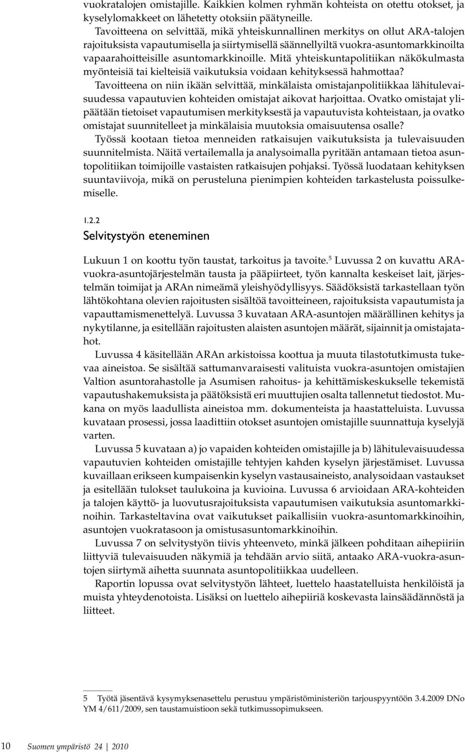 kinoille. Mitä yhteiskun tapolitiikan näkökulmasta myönteisiä tai kielteisiä vaikutuk sia voidaan kehityksessä hahmottaa?