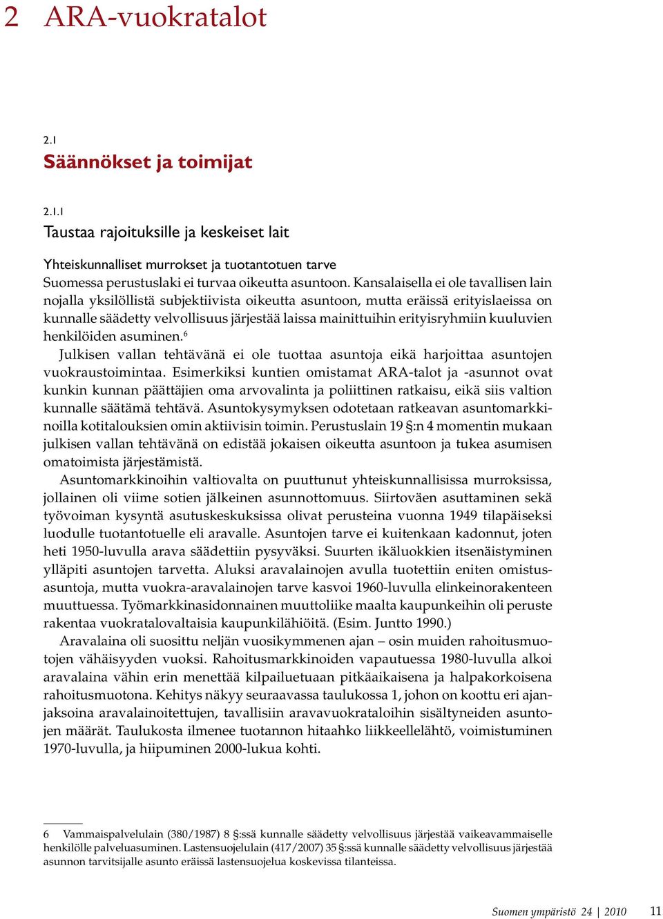 erityisryhmiin kuuluvien henki löiden asuminen. 6 Julkisen vallan tehtävänä ei ole tuottaa asuntoja eikä harjoittaa asuntojen vuokraustoi mintaa.