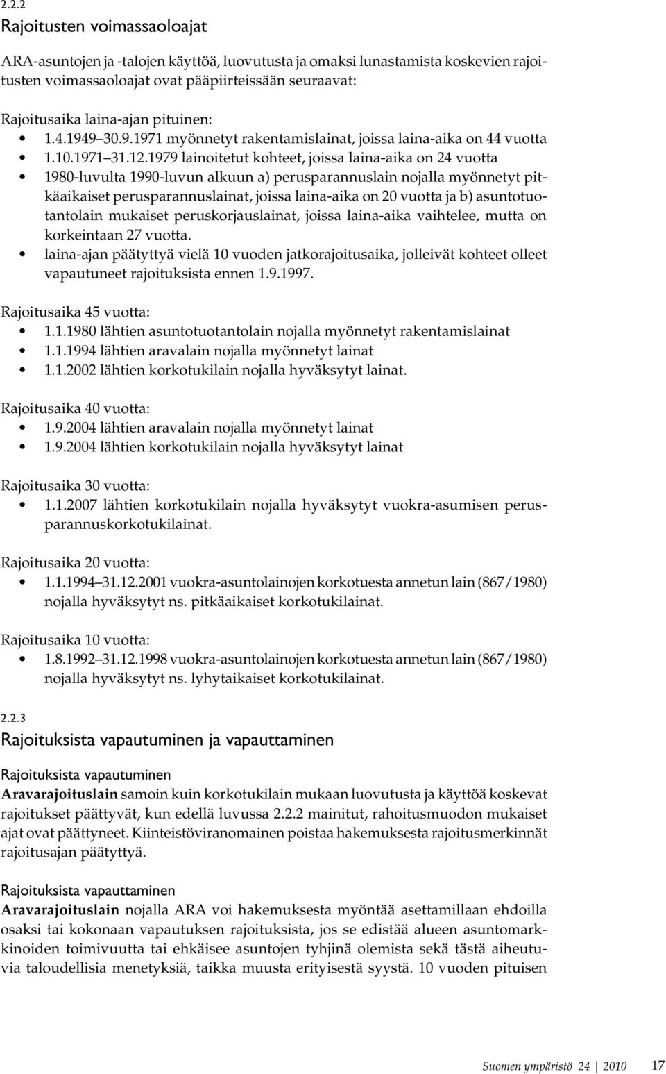 1979 lainoitetut kohteet, joissa laina-aika on 24 vuotta 1980-lu vulta 1990-luvun alkuun a) perusparannuslain nojalla myön netyt pitkäaikaiset perusparan nuslainat, joissa laina-aika on 20 vuotta ja