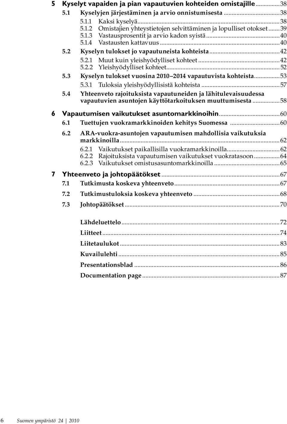 .. 52 5.3 Kyselyn tulokset vuosina 2010 2014 vapautuvista kohteista...53 5.3.1 Tuloksia yleishyödyllisistä kohteista...57 5.