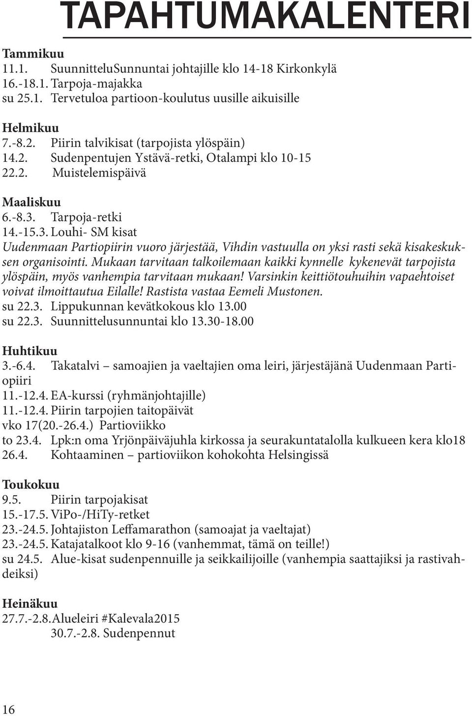 Tarpoja-retki 14.-15.3. Louhi- SM kisat Uudenmaan Partiopiirin vuoro järjestää, Vihdin vastuulla on yksi rasti sekä kisakeskuksen organisointi.