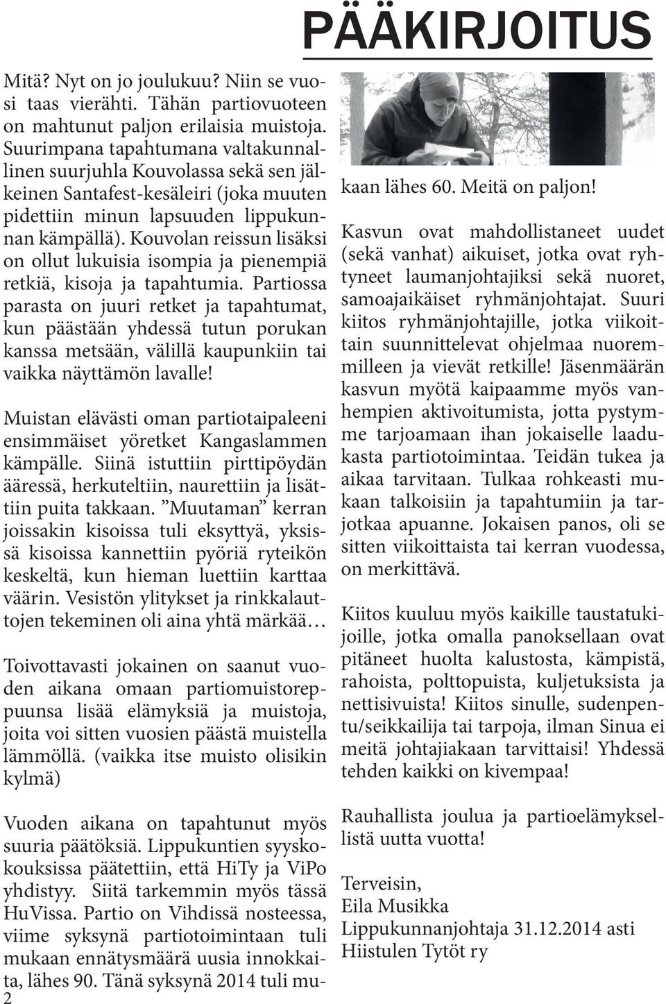 Kouvolan reissun lisäksi on ollut lukuisia isompia ja pienempiä retkiä, kisoja ja tapahtumia.