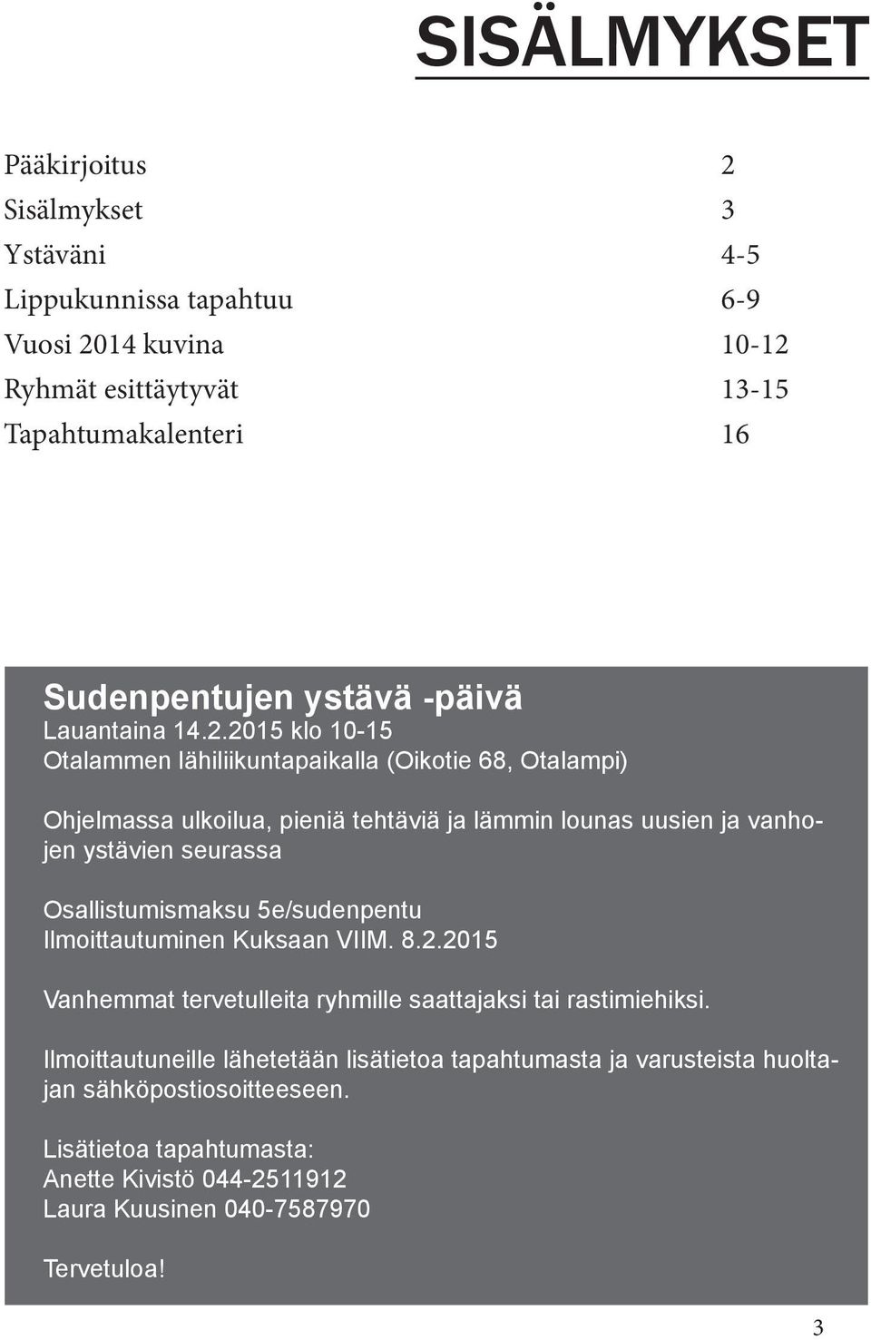 2015 klo 10-15 Otalammen lähiliikuntapaikalla (Oikotie 68, Otalampi) Ohjelmassa ulkoilua, pieniä tehtäviä ja lämmin lounas uusien ja vanhojen ystävien seurassa