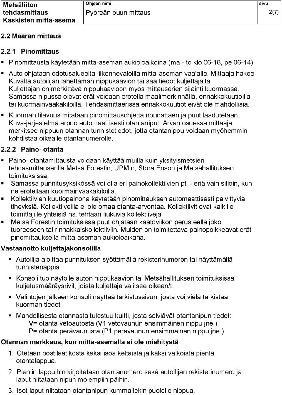 Samassa nipussa olevat erät voidaan erotella maalimerkinnällä, ennakkokuutioilla tai kuormainvaakakiloilla. Tehdasmittaerissä ennakkokuutiot eivät ole mahdollisia.