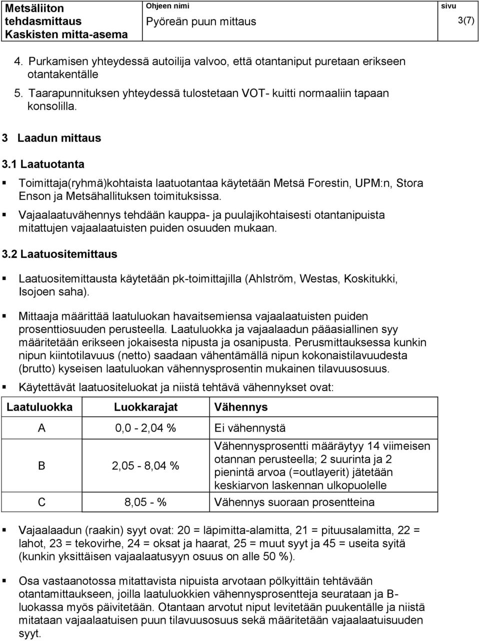 Vajaalaatuvähennys tehdään kauppa- ja puulajikohtaisesti otantanipuista mitattujen vajaalaatuisten puiden osuuden mukaan. 3.