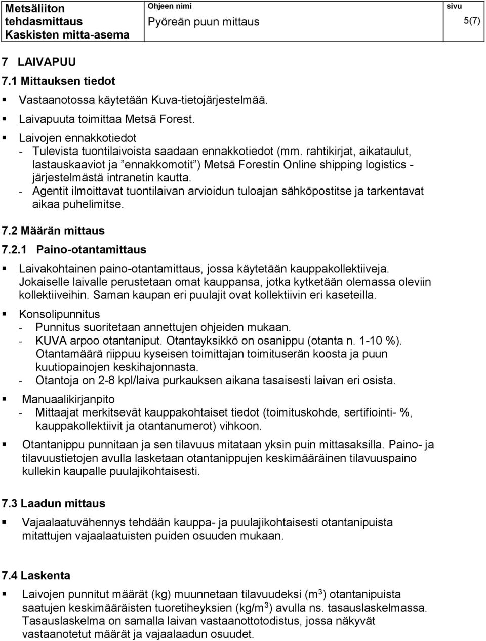 - Agentit ilmoittavat tuontilaivan arvioidun tuloajan sähköpostitse ja tarkentavat aikaa puhelimitse. 7.2 Määrän mittaus 7.2.1 Paino-otantamittaus Laivakohtainen paino-otantamittaus, jossa käytetään kauppakollektiiveja.