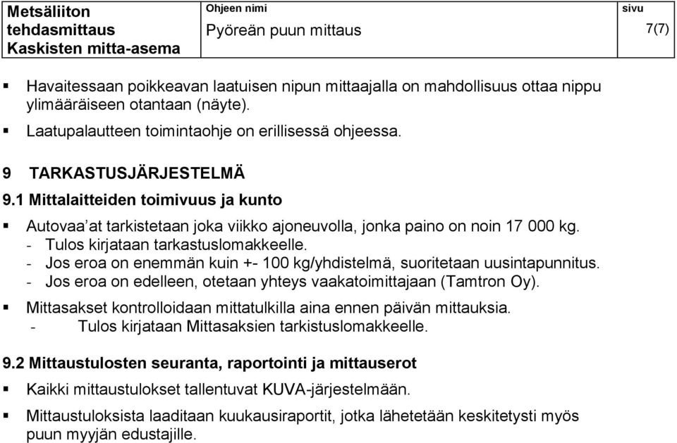 - Jos eroa on enemmän kuin +- 100 kg/yhdistelmä, suoritetaan uusintapunnitus. - Jos eroa on edelleen, otetaan yhteys vaakatoimittajaan (Tamtron Oy).