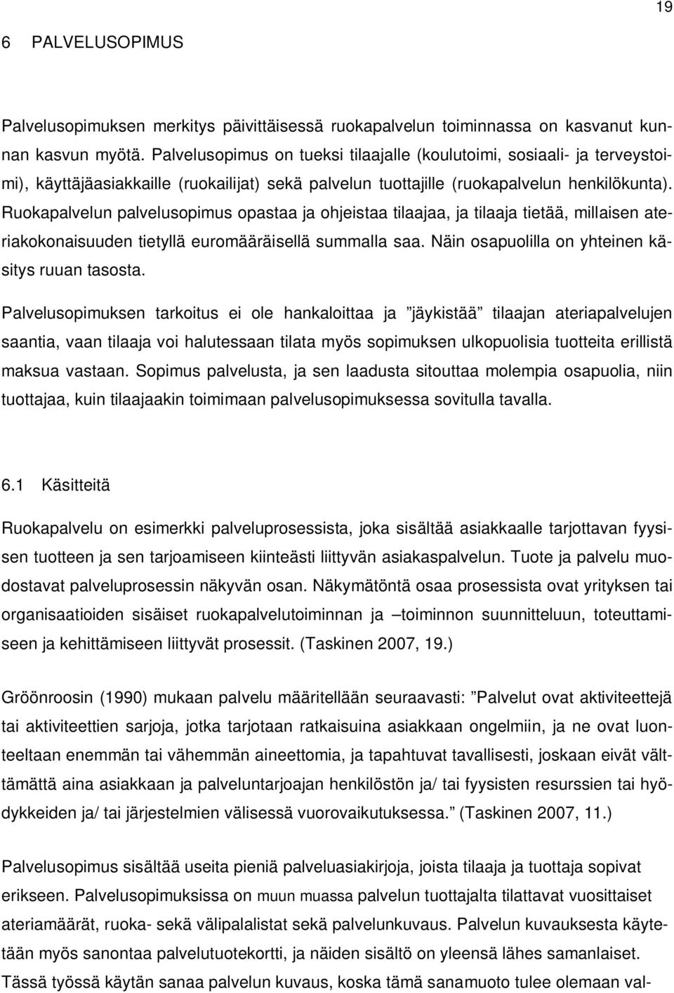 Ruokapalvelun palvelusopimus opastaa ja ohjeistaa tilaajaa, ja tilaaja tietää, millaisen ateriakokonaisuuden tietyllä euromääräisellä summalla saa. Näin osapuolilla on yhteinen käsitys ruuan tasosta.