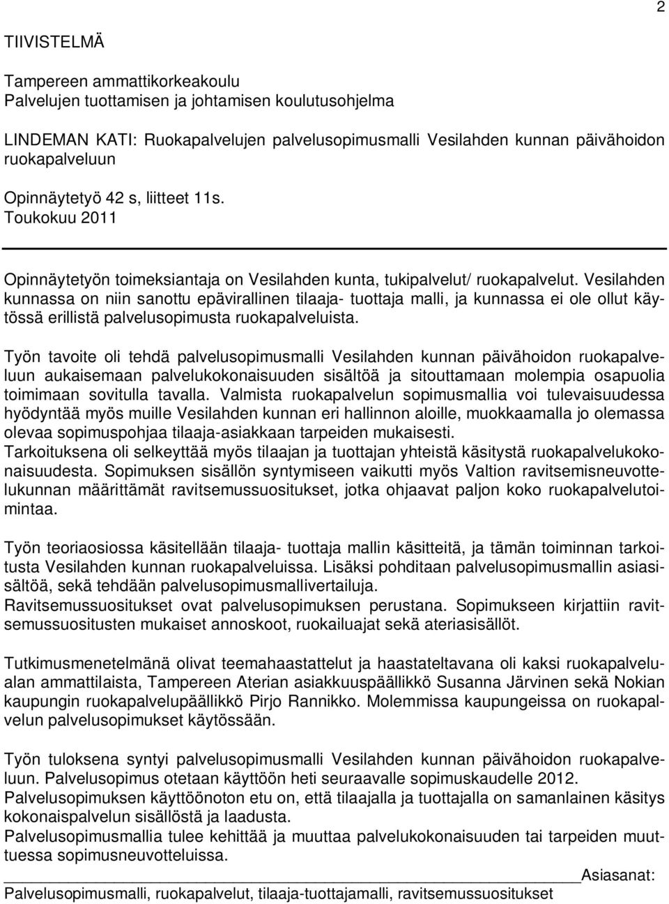 Vesilahden kunnassa on niin sanottu epävirallinen tilaaja- tuottaja malli, ja kunnassa ei ole ollut käytössä erillistä palvelusopimusta ruokapalveluista.