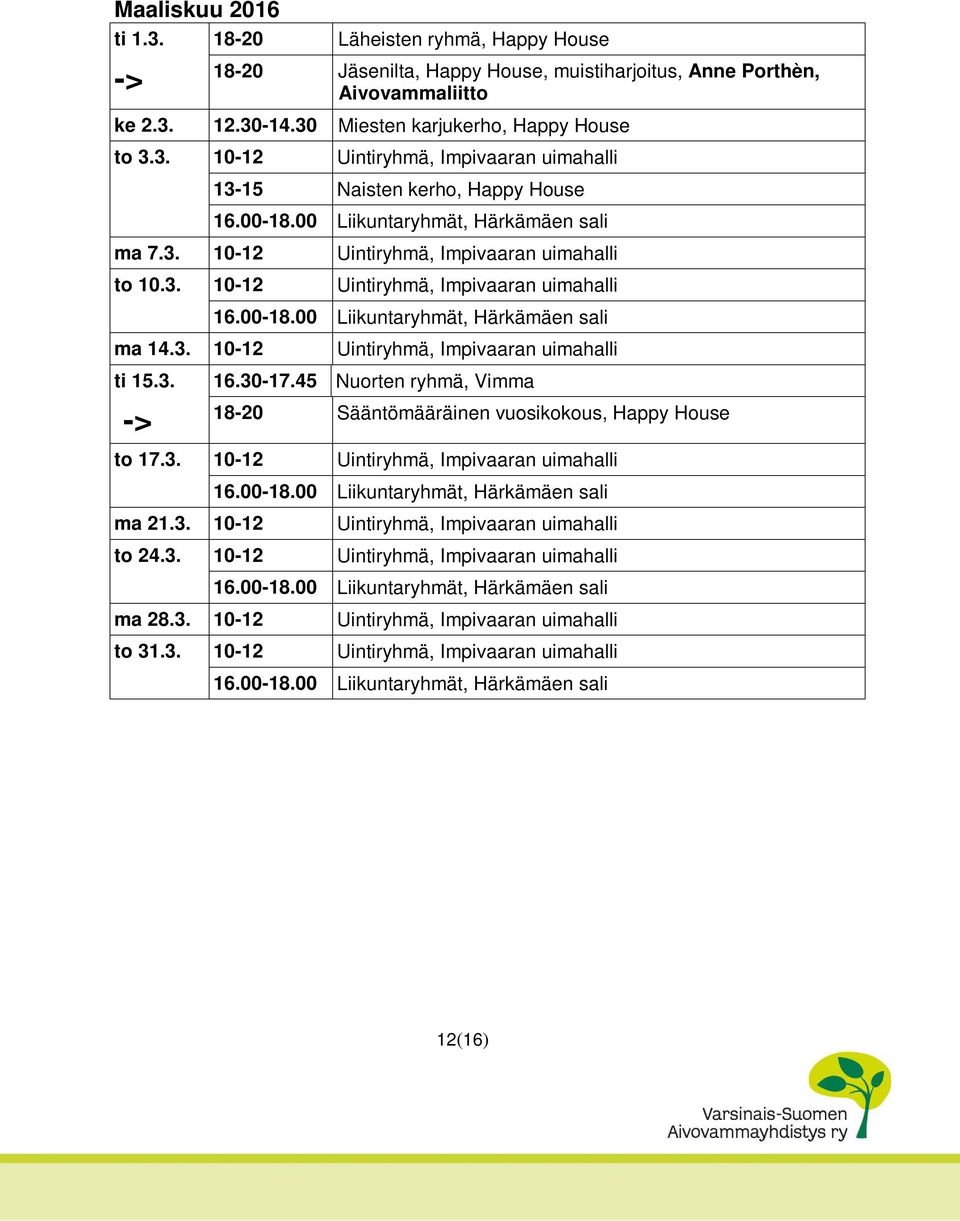 3. 10-12 Uintiryhmä, Impivaaran uimahalli ti 15.3. 16.30-17.45 Nuorten ryhmä, Vimma 18-20 Sääntömääräinen vuosikokous, Happy House to 17.3. 10-12 Uintiryhmä, Impivaaran uimahalli ma 21.3. 10-12 Uintiryhmä, Impivaaran uimahalli to 24.