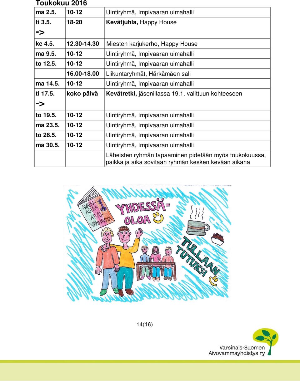 5. 10-12 Uintiryhmä, Impivaaran uimahalli ma 23.5. 10-12 Uintiryhmä, Impivaaran uimahalli to 26.5. 10-12 Uintiryhmä, Impivaaran uimahalli ma 30.5. 10-12 Uintiryhmä, Impivaaran uimahalli Läheisten ryhmän tapaaminen pidetään myös toukokuussa, paikka ja aika sovitaan ryhmän kesken kevään aikana 14(16)