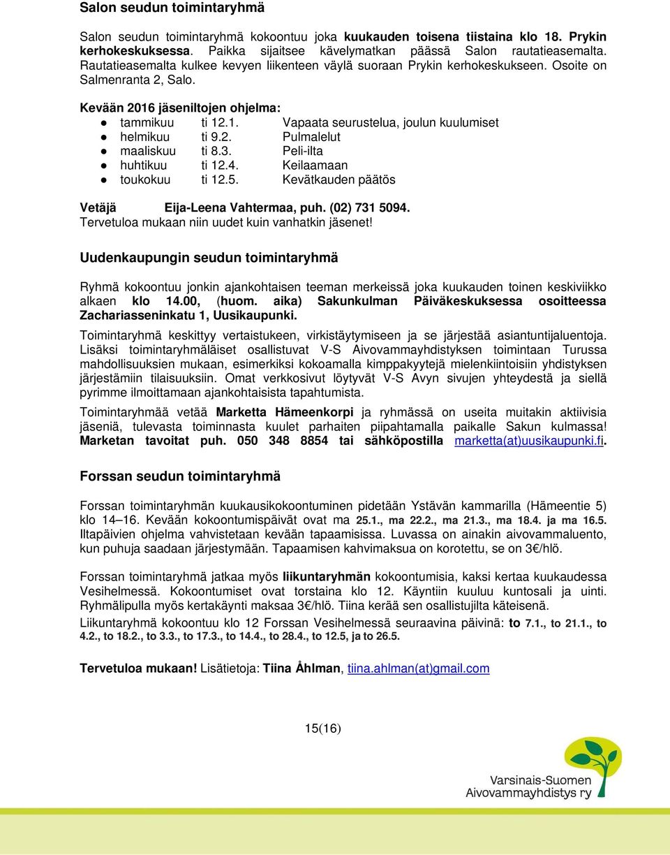 2. Pulmalelut maaliskuu ti 8.3. Peli-ilta huhtikuu ti 12.4. Keilaamaan toukokuu ti 12.5. Kevätkauden päätös Vetäjä Eija-Leena Vahtermaa, puh. (02) 731 5094.