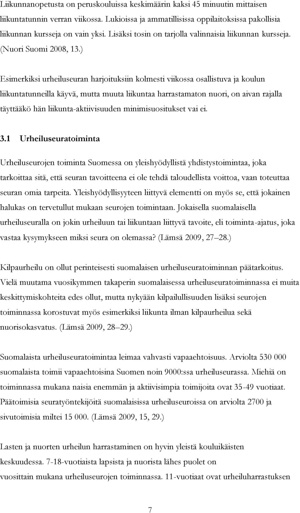 ) Esimerkiksi urheiluseuran harjoituksiin kolmesti viikossa osallistuva ja koulun liikuntatunneilla käyvä, mutta muuta liikuntaa harrastamaton nuori, on aivan rajalla täyttääkö hän