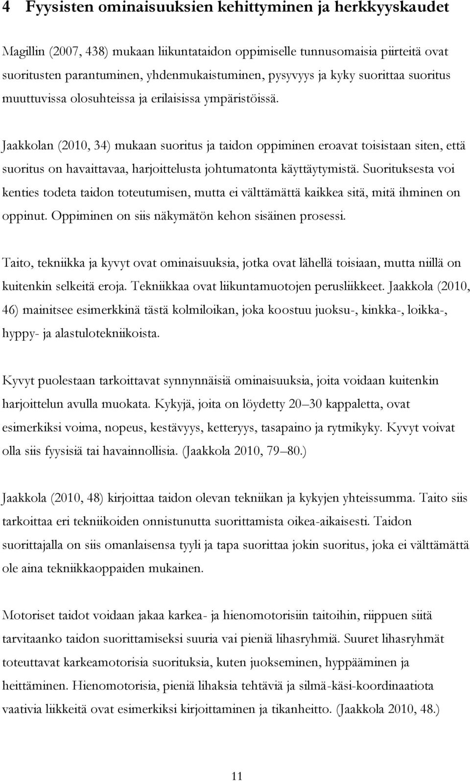 Jaakkolan (2010, 34) mukaan suoritus ja taidon oppiminen eroavat toisistaan siten, että suoritus on havaittavaa, harjoittelusta johtumatonta käyttäytymistä.