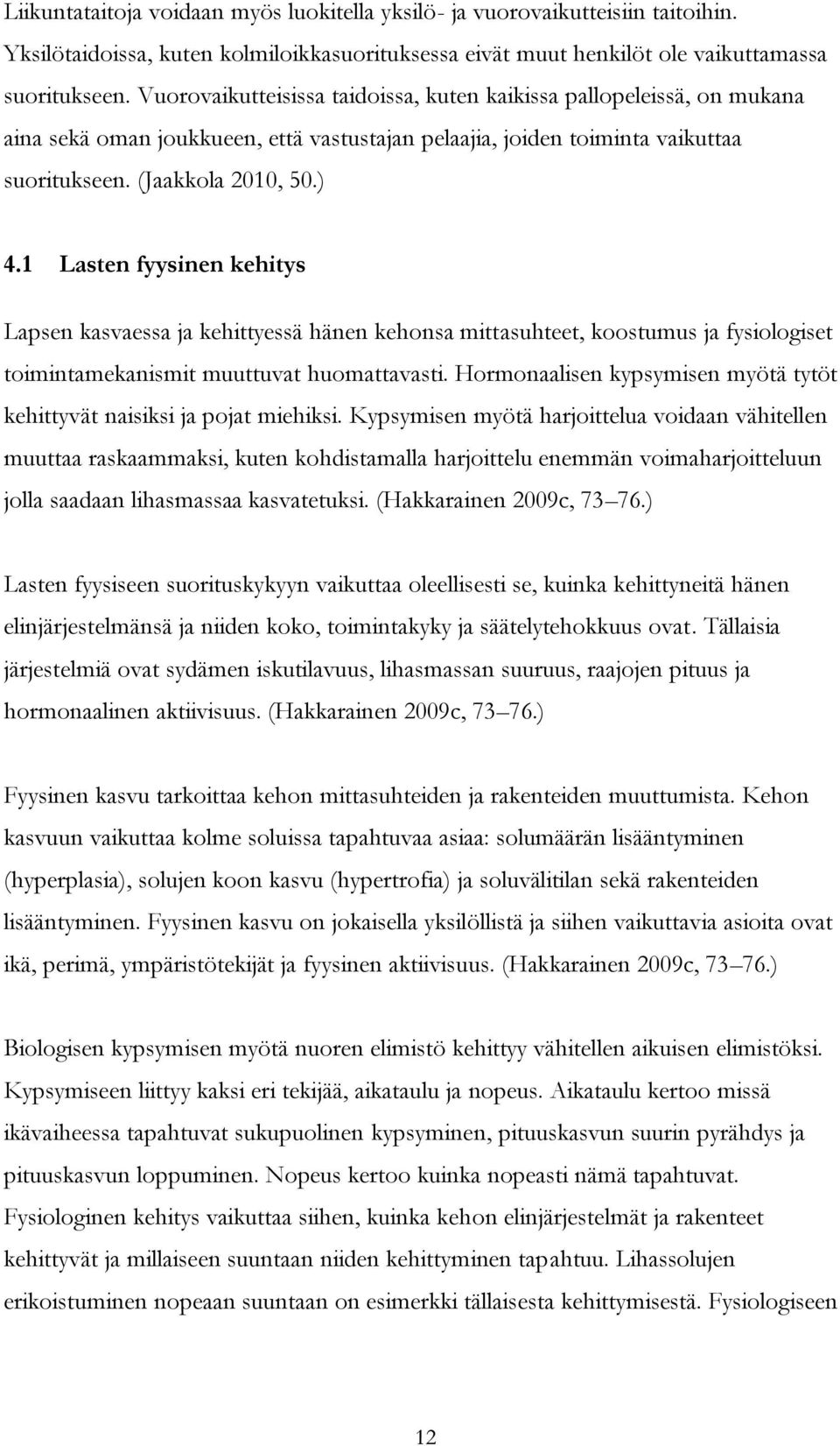 1 Lasten fyysinen kehitys Lapsen kasvaessa ja kehittyessä hänen kehonsa mittasuhteet, koostumus ja fysiologiset toimintamekanismit muuttuvat huomattavasti.