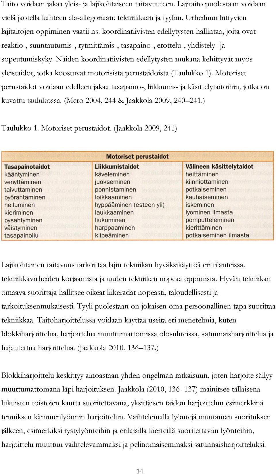 Näiden koordinatiivisten edellytysten mukana kehittyvät myös yleistaidot, jotka koostuvat motorisista perustaidoista (Taulukko 1).