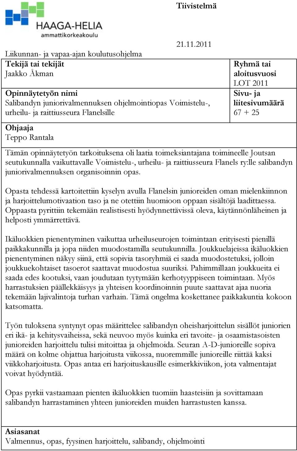 67 + 25 Tämän opinnäytetyön tarkoituksena oli laatia toimeksiantajana toimineelle Joutsan seutukunnalla vaikuttavalle Voimistelu-, urheilu- ja raittiusseura Flanels ry:lle salibandyn