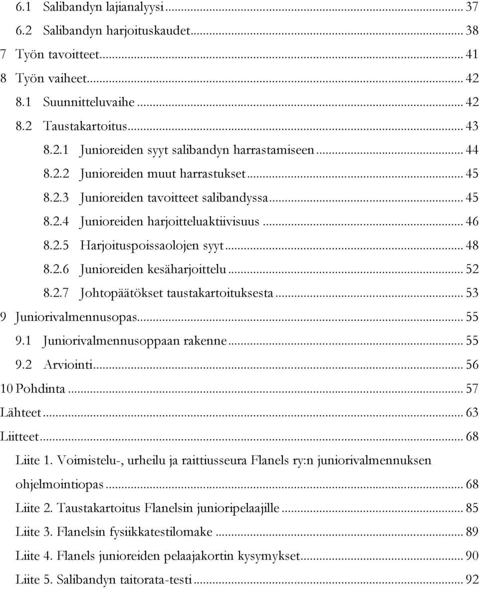 .. 52 8.2.7 Johtopäätökset taustakartoituksesta... 53 9 Juniorivalmennusopas... 55 9.1 Juniorivalmennusoppaan rakenne... 55 9.2 Arviointi... 56 10 Pohdinta... 57 Lähteet... 63 Liitteet... 68 Liite 1.