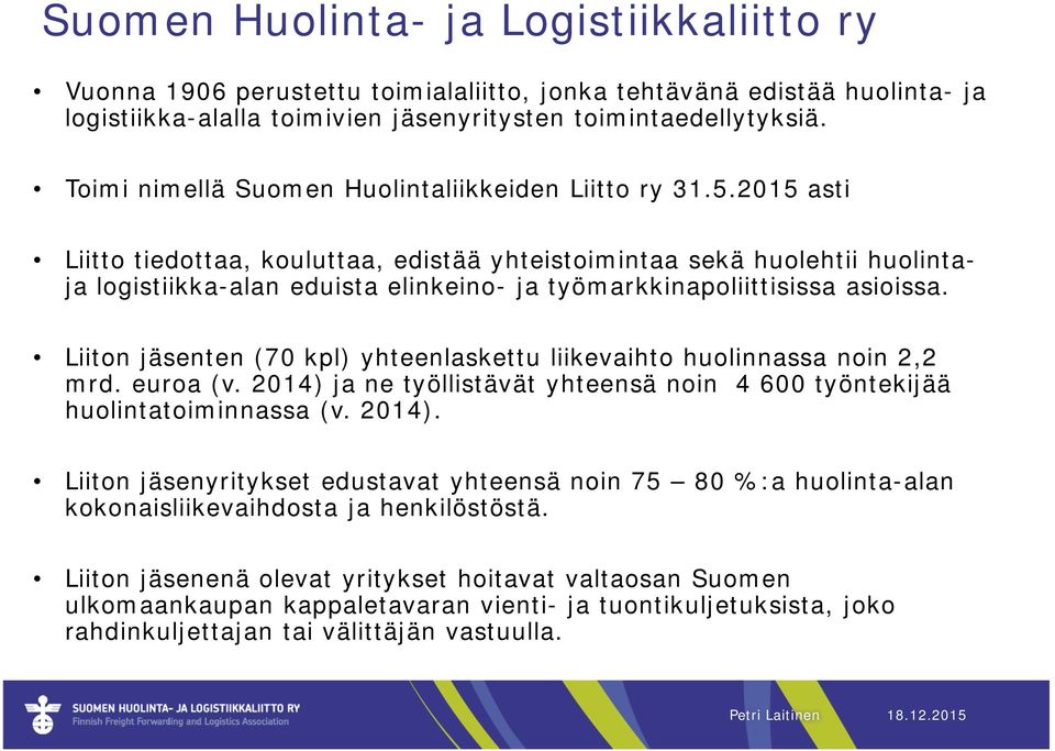 2015 asti Liitto tiedottaa, kouluttaa, edistää yhteistoimintaa sekä huolehtii huolintaja logistiikka-alan eduista elinkeino- ja työmarkkinapoliittisissa asioissa.