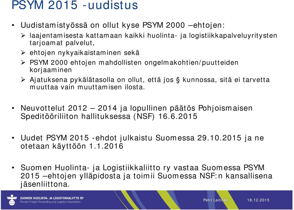 muuttamisen ilosta. Neuvottelut 2012 2014 ja lopullinen päätös Pohjoismaisen Speditööriliiton hallituksessa (NSF) 16.6.2015 Uudet PSYM 2015 -ehdot julkaistu Suomessa 29.10.