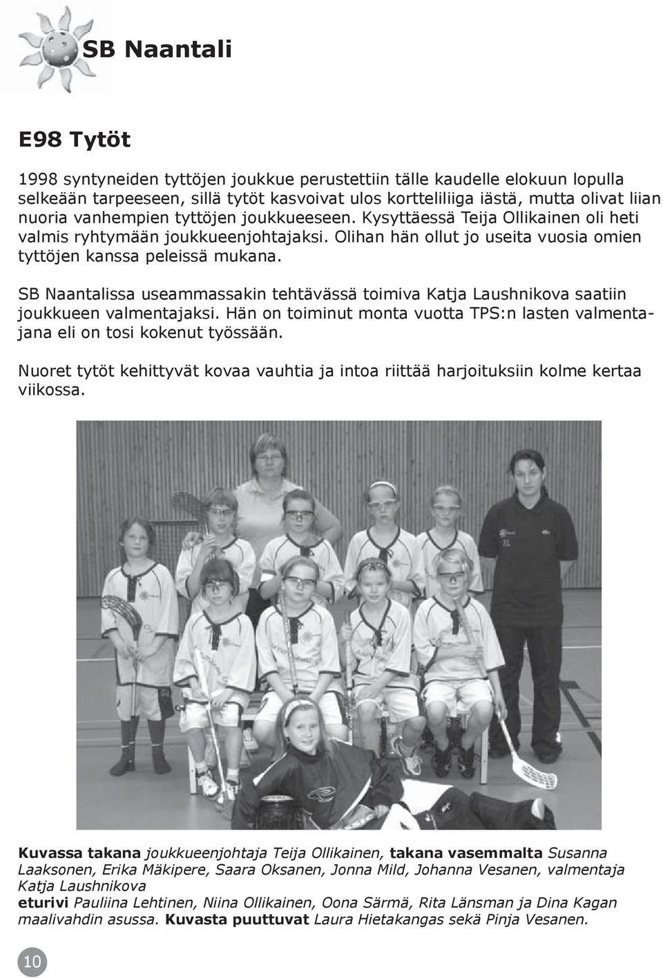 SB Naantalissa useammassakin tehtävässä toimiva Katja Laushnikova saatiin joukkueen valmentajaksi. Hän on toiminut monta vuotta TPS:n lasten valmentajana eli on tosi kokenut työssään.