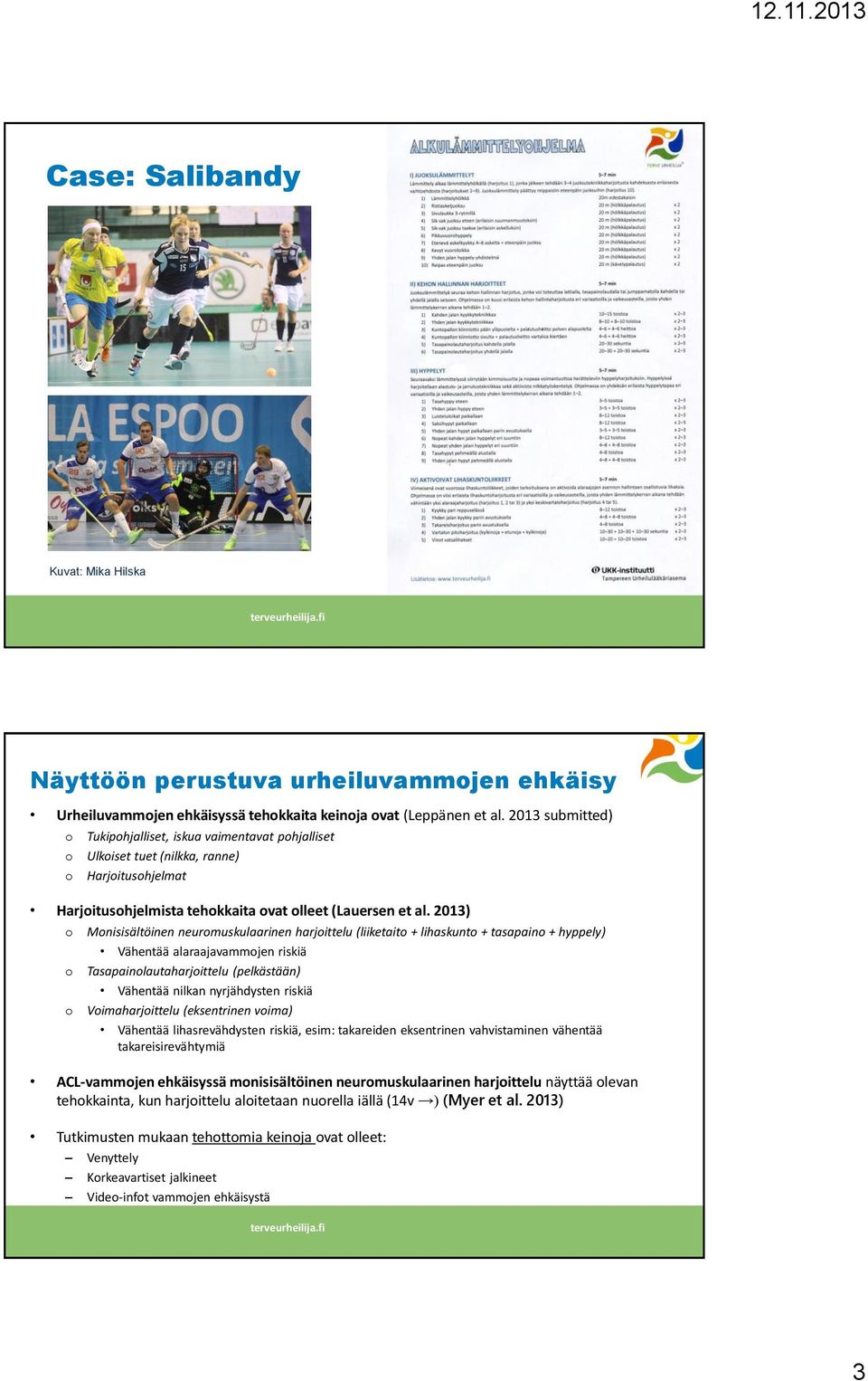 2013) o Monisisältöinen neuromuskulaarinen harjoittelu (liiketaito + lihaskunto + tasapaino + hyppely) Vähentää alaraajavammojen riskiä o Tasapainolautaharjoittelu (pelkästään) Vähentää nilkan