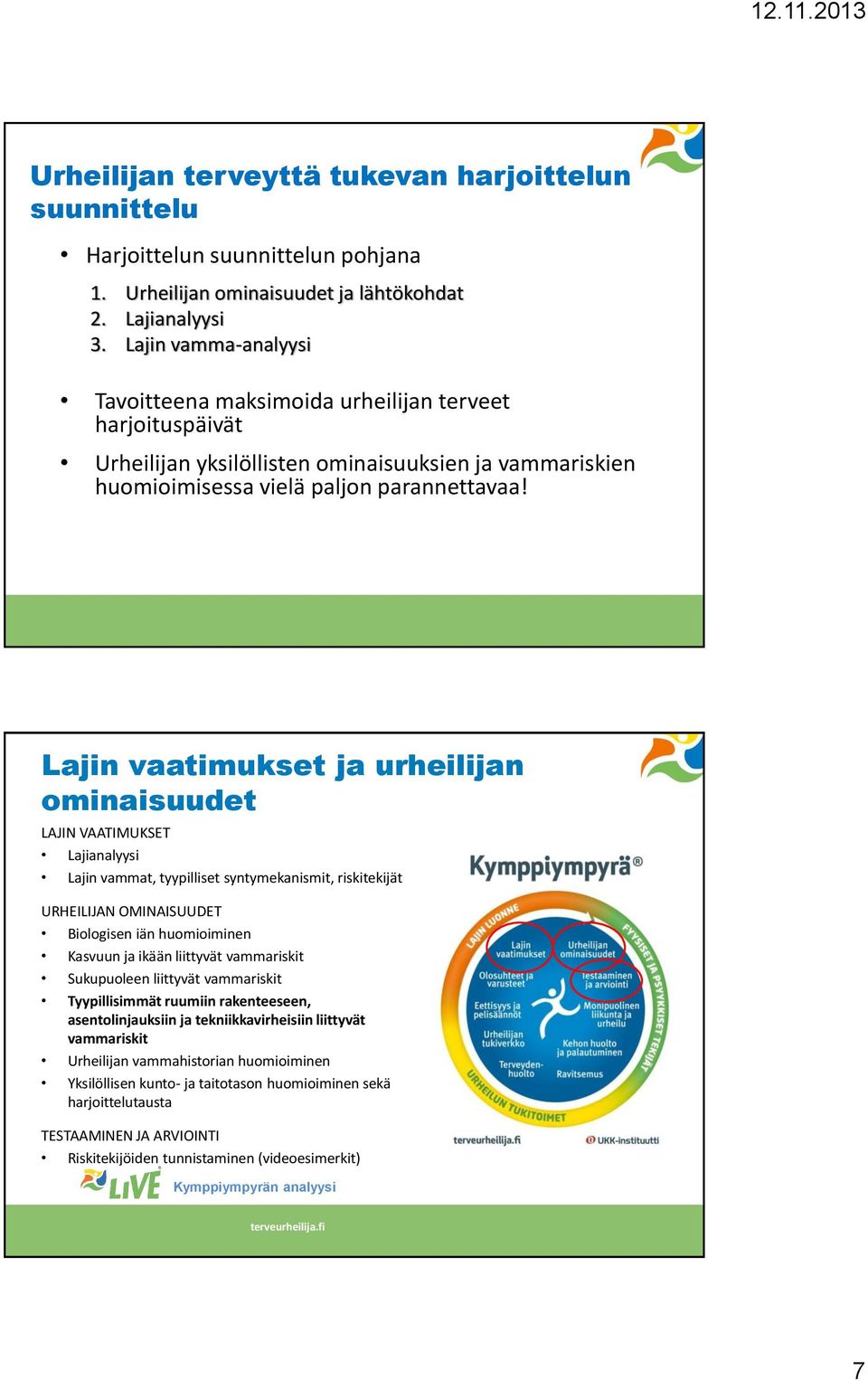 Lajin vaatimukset ja urheilijan ominaisuudet LAJIN VAATIMUKSET Lajianalyysi Lajin vammat, tyypilliset syntymekanismit, riskitekijät URHEILIJAN OMINAISUUDET Biologisen iän huomioiminen Kasvuun ja