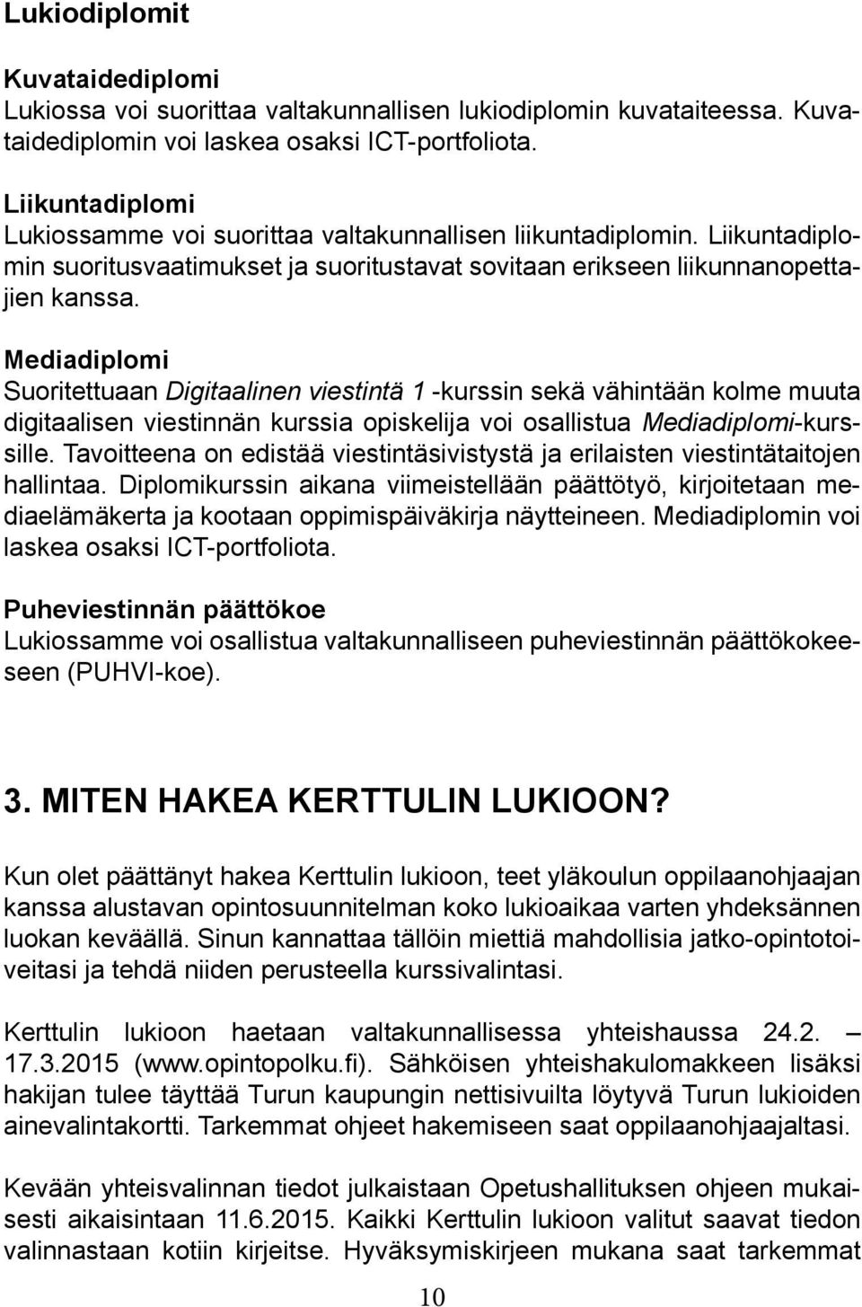 Mediadiplomi Suoritettuaan Digitaalinen viestintä 1 -kurssin sekä vähintään kolme muuta digitaalisen viestinnän kurssia opiskelija voi osallistua Mediadiplomi-kurssille.