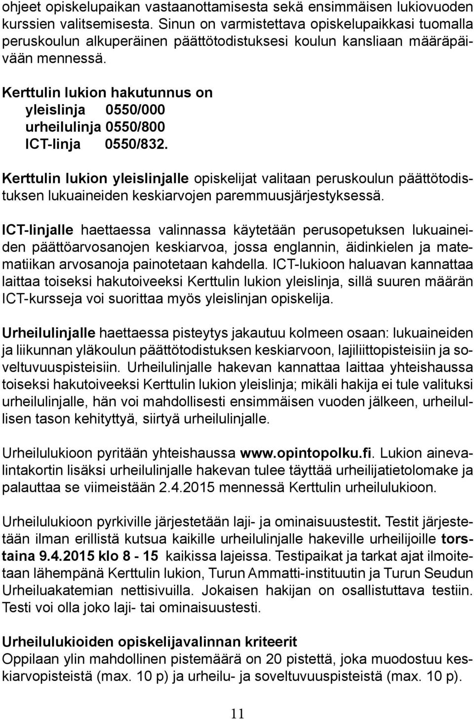 Kerttulin lukion hakutunnus on yleislinja 0550/000 urheilulinja 0550/800 ICT-linja 0550/832.