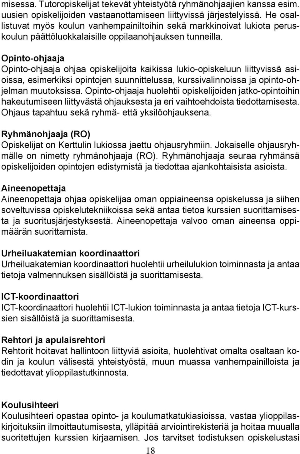 Opinto-ohjaaja Opinto-ohjaaja ohjaa opiskelijoita kaikissa lukio-opiskeluun liittyvissä asioissa, esimerkiksi opintojen suunnittelussa, kurssivalinnoissa ja opinto-ohjelman muutoksissa.