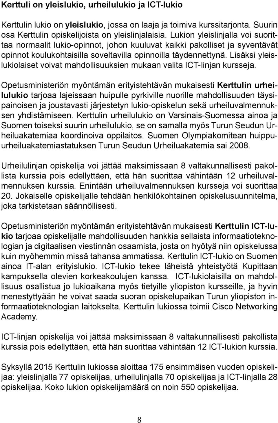 Lisäksi yleislukiolaiset voivat mahdollisuuksien mukaan valita ICT-linjan kursseja.