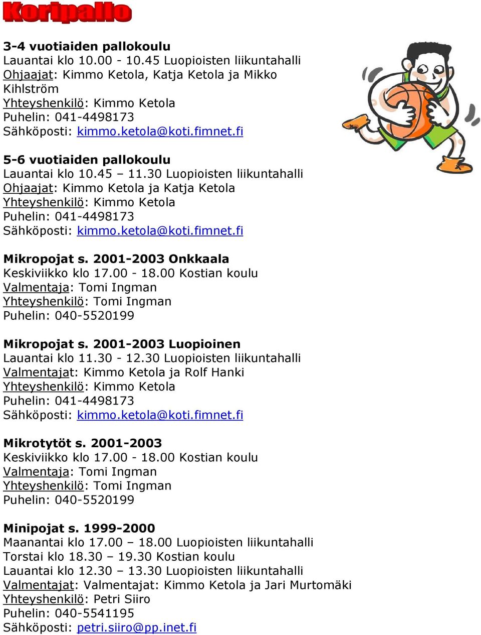30 Luopioisten liikuntahalli Ohjaajat: Kimmo Ketola ja Katja Ketola Yhteyshenkilö: Kimmo Ketola Puhelin: 041-4498173 Sähköposti: kimmo.ketola@koti.fimnet.fi Mikropojat s.