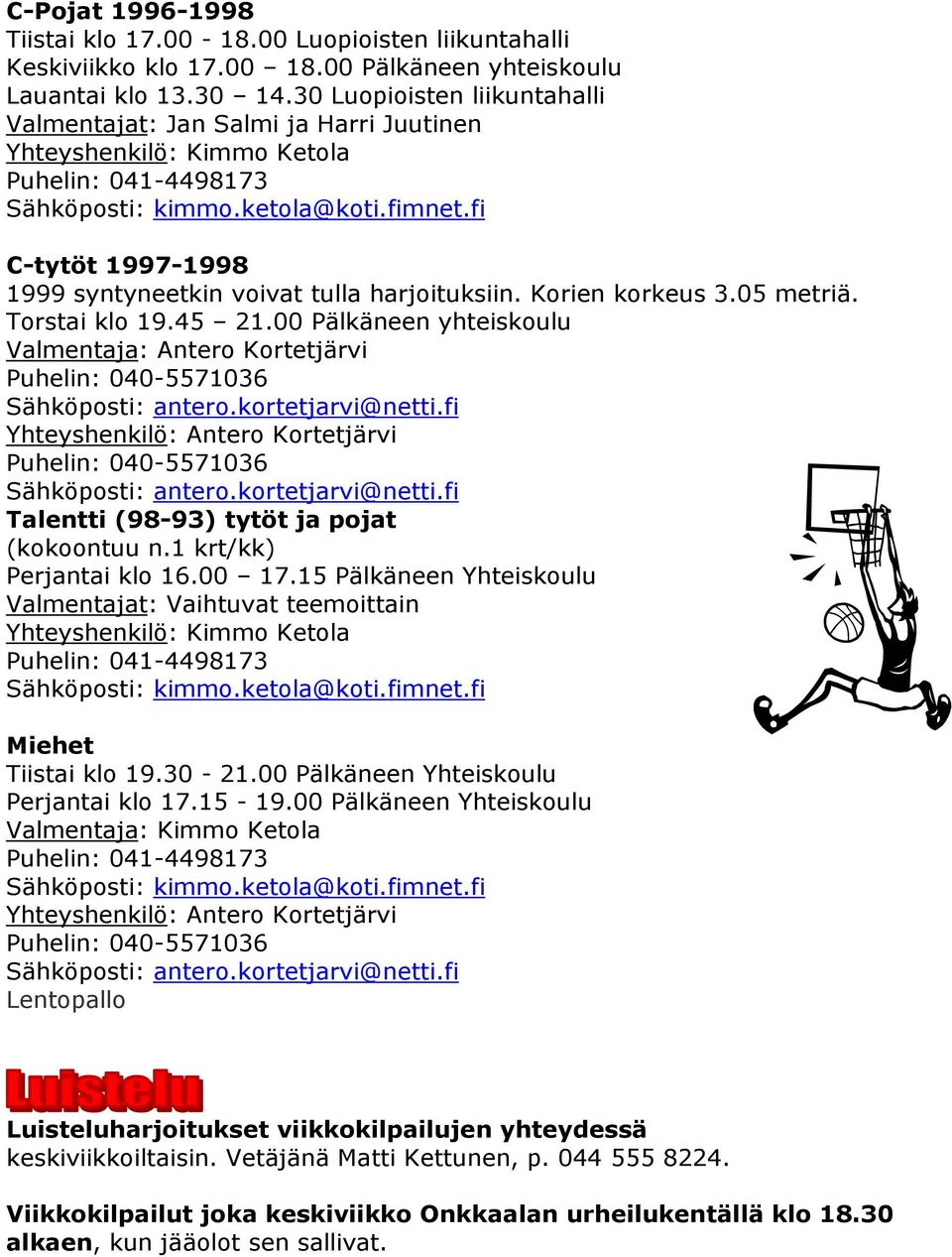 fi C-tytöt 1997-1998 1999 syntyneetkin voivat tulla harjoituksiin. Korien korkeus 3.05 metriä. Torstai klo 19.45 21.