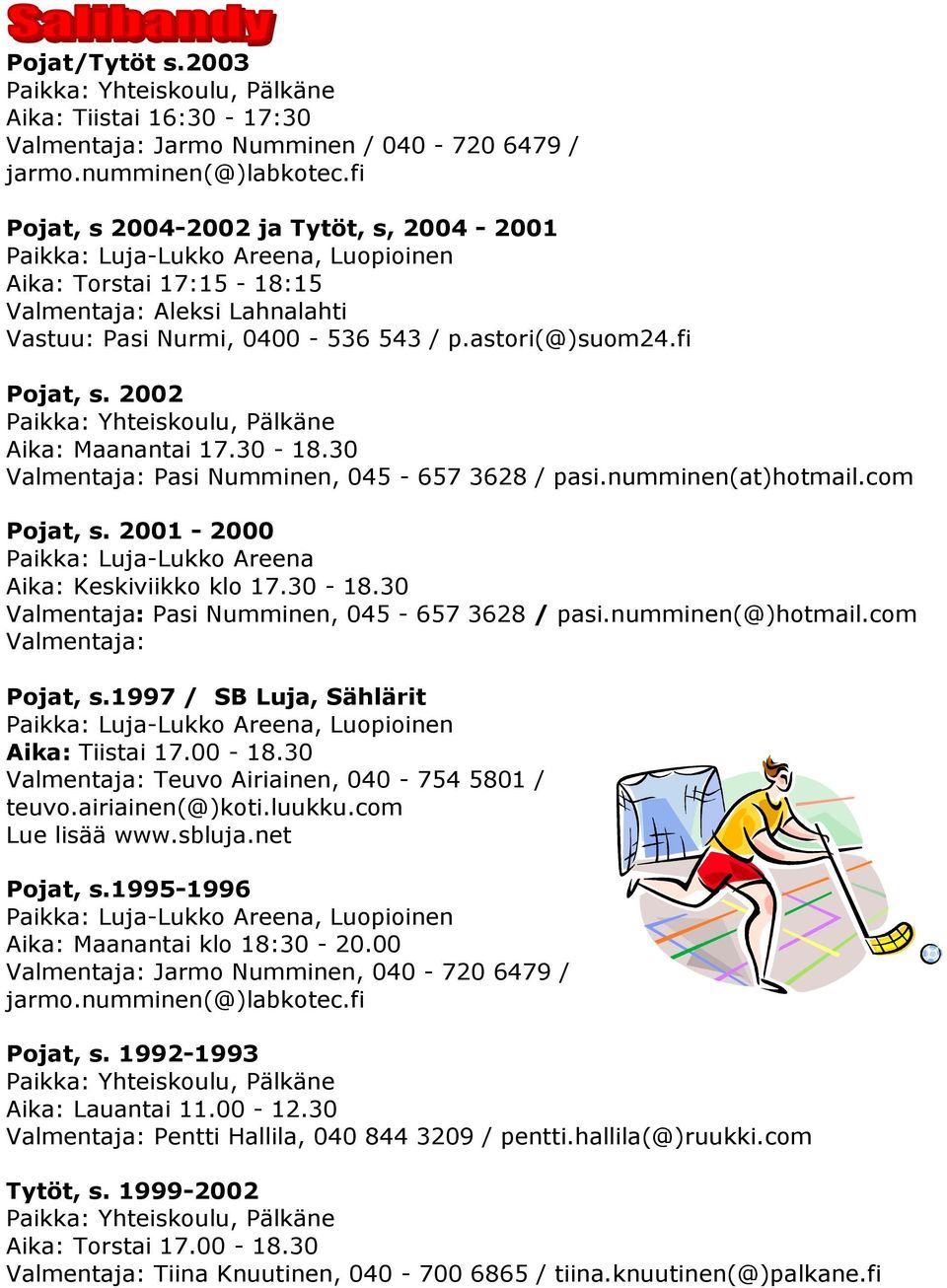 fi Pojat, s. 2002 Paikka: Yhteiskoulu, Pälkäne Aika: Maanantai 17.30-18.30 Valmentaja: Pasi Numminen, 045-657 3628 / pasi.numminen(at)hotmail.com Pojat, s.