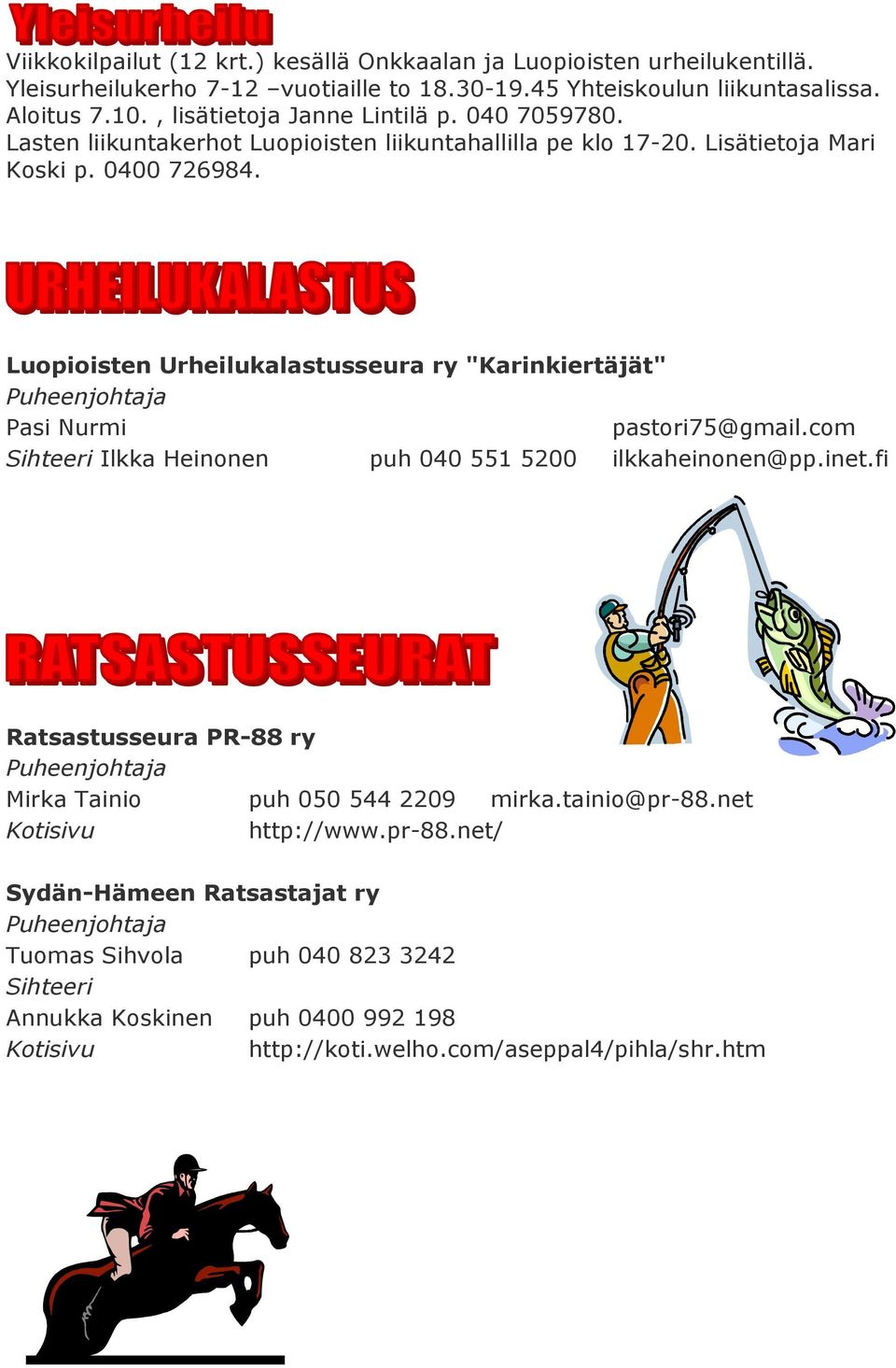 Luopioisten Urheilukalastusseura ry "Karinkiertäjät" Pasi Nurmi pastori75@gmail.com Sihteeri Ilkka Heinonen puh 040 551 5200 ilkkaheinonen@pp.inet.