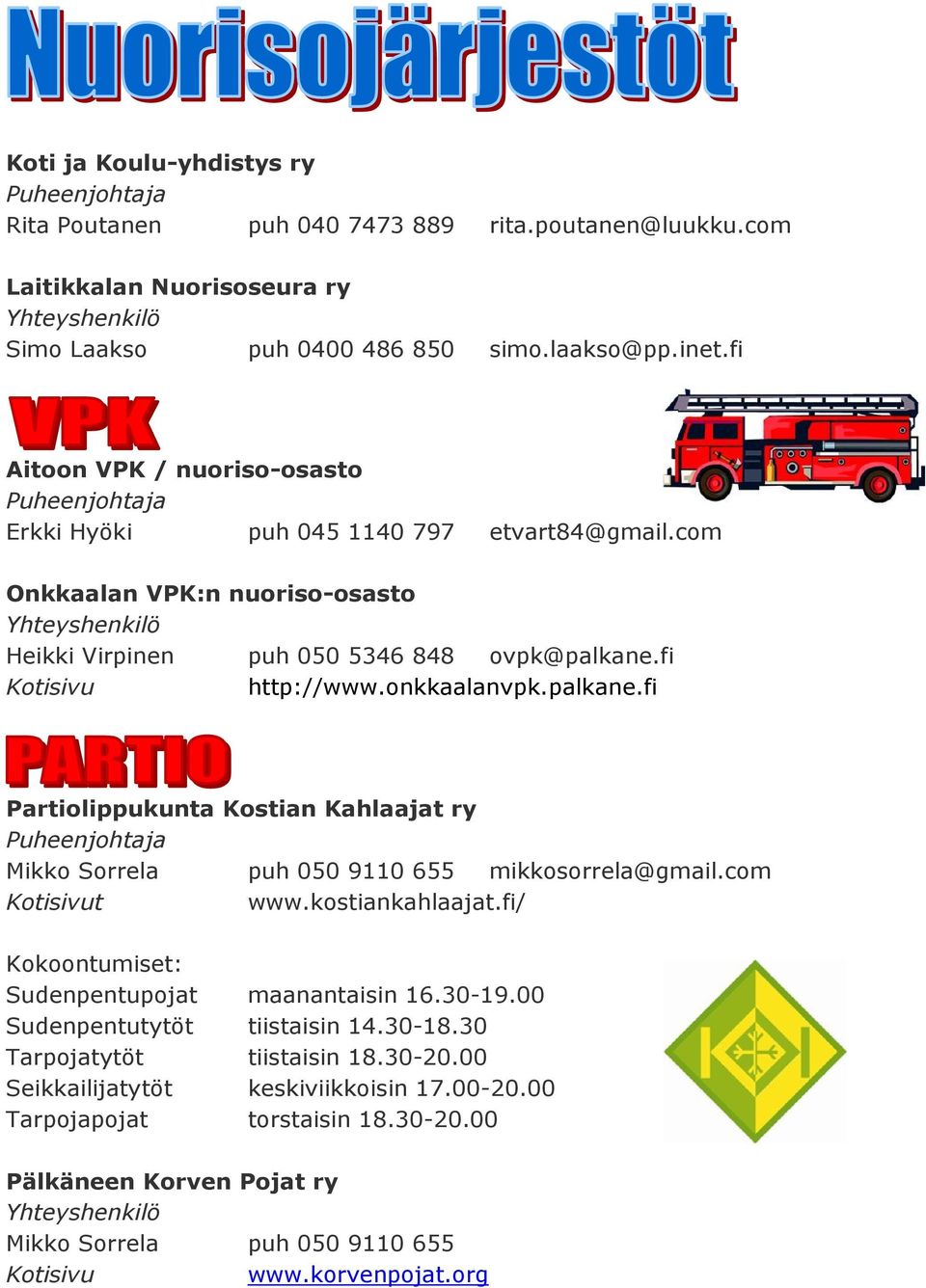 onkkaalanvpk.palkane.fi Partiolippukunta Kostian Kahlaajat ry Mikko Sorrela puh 050 9110 655 mikkosorrela@gmail.com Kotisivut www.kostiankahlaajat.fi/ Kokoontumiset: Sudenpentupojat maanantaisin 16.