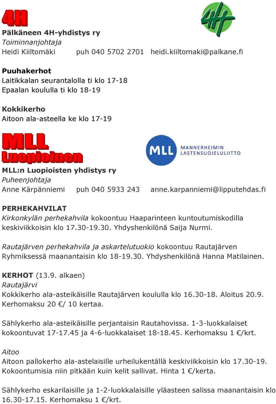 karpanniemi@lipputehdas.fi PERHEKAHVILAT Kirkonkylän perhekahvila kokoontuu Haaparinteen kuntoutumiskodilla keskiviikkoisin klo 17.30-19.30. Yhdyshenkilönä Saija Nurmi.