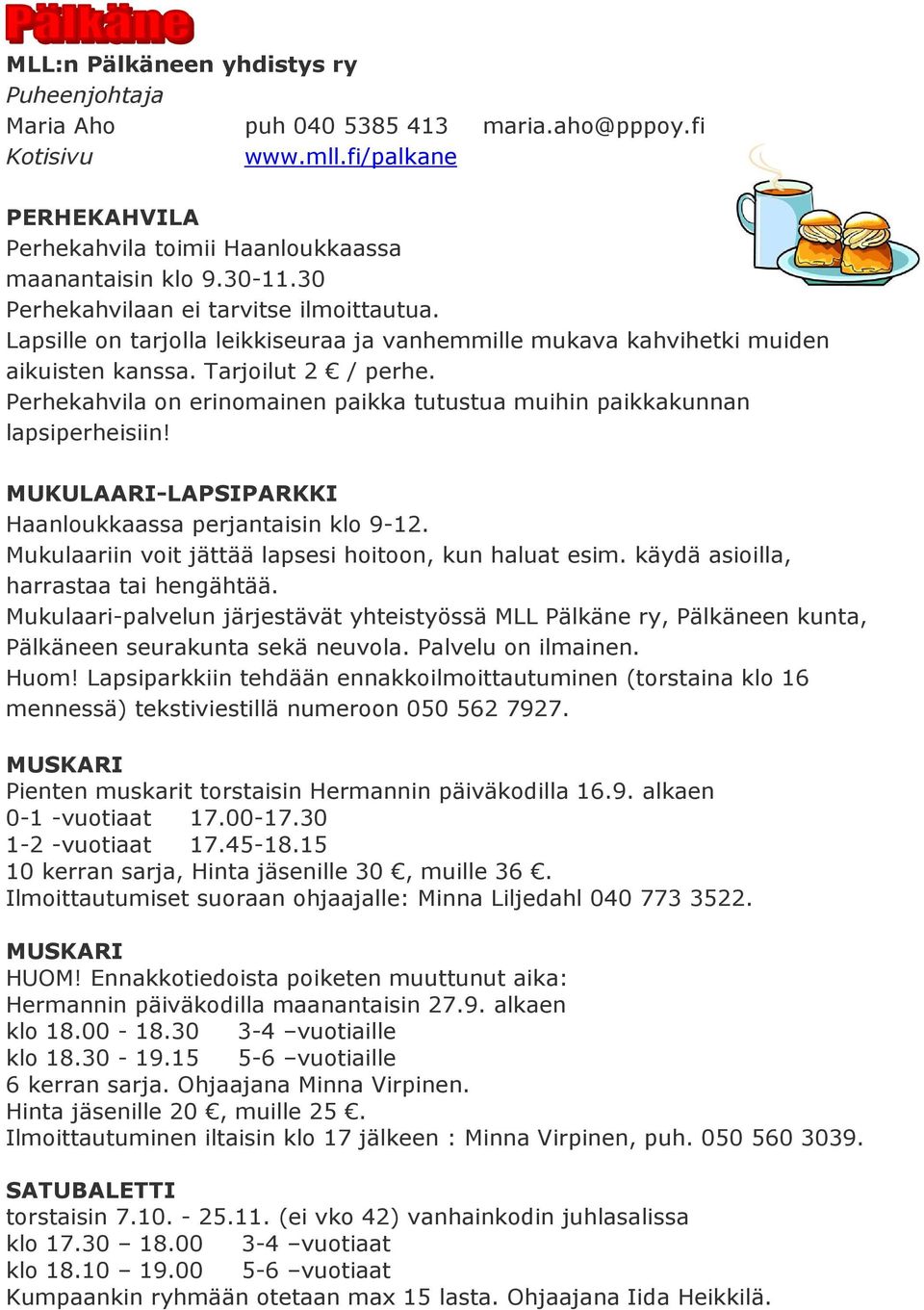 Perhekahvila on erinomainen paikka tutustua muihin paikkakunnan lapsiperheisiin! MUKULAARI-LAPSIPARKKI Haanloukkaassa perjantaisin klo 9-12. Mukulaariin voit jättää lapsesi hoitoon, kun haluat esim.