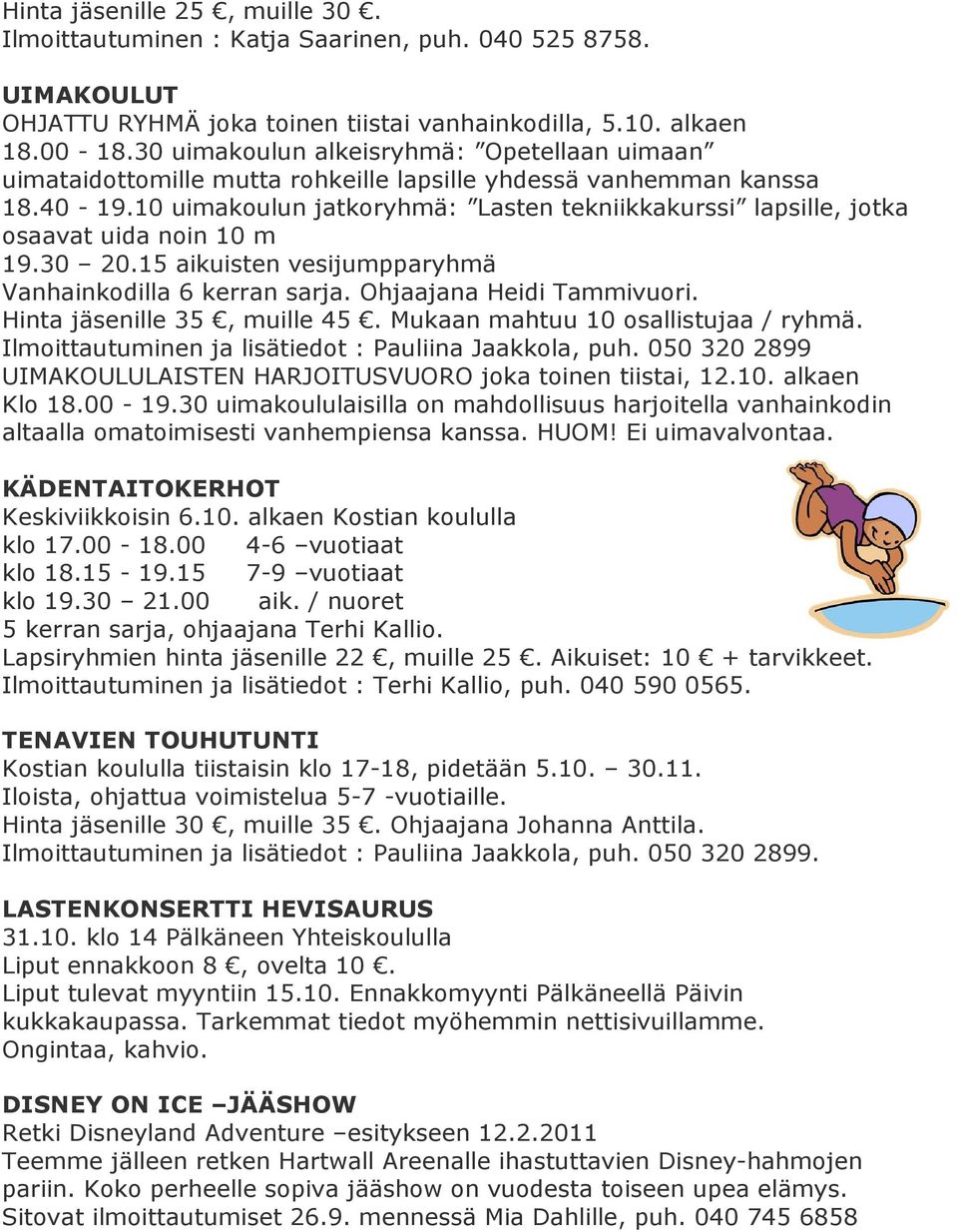10 uimakoulun jatkoryhmä: Lasten tekniikkakurssi lapsille, jotka osaavat uida noin 10 m 19.30 20.15 aikuisten vesijumpparyhmä Vanhainkodilla 6 kerran sarja. Ohjaajana Heidi Tammivuori.