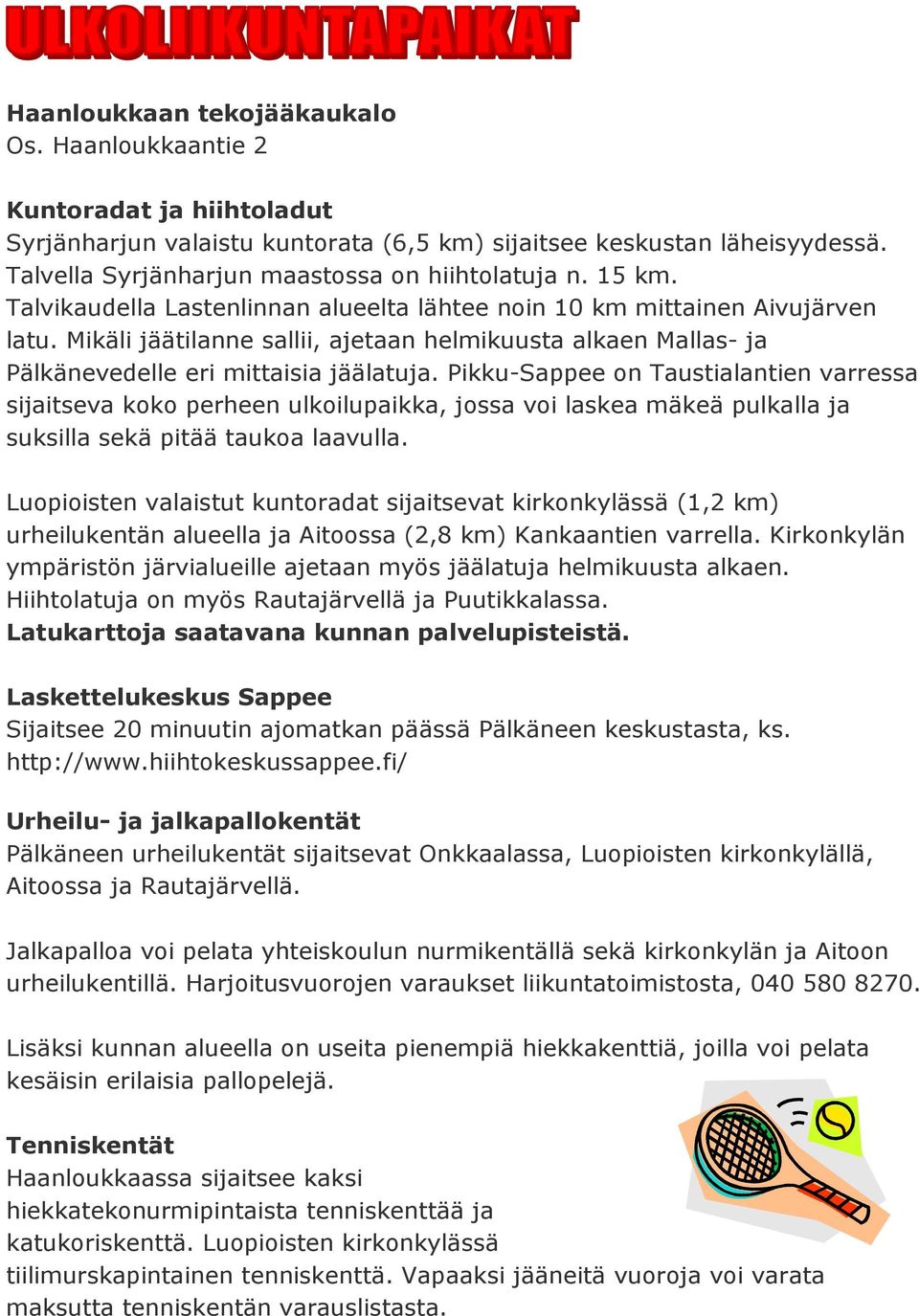 Mikäli jäätilanne sallii, ajetaan helmikuusta alkaen Mallas- ja Pälkänevedelle eri mittaisia jäälatuja.