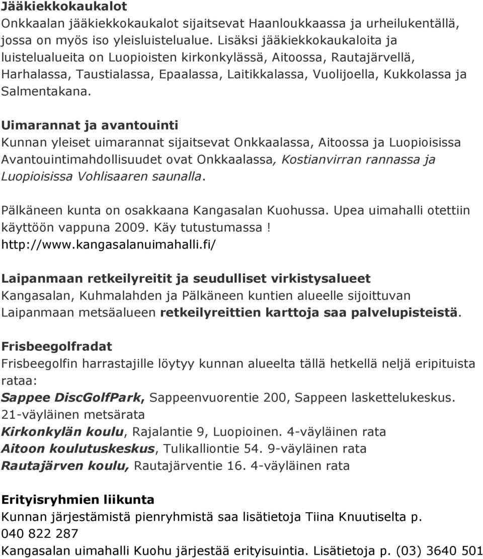Uimarannat ja avantouinti Kunnan yleiset uimarannat sijaitsevat Onkkaalassa, Aitoossa ja Luopioisissa Avantouintimahdollisuudet ovat Onkkaalassa, Kostianvirran rannassa ja Luopioisissa Vohlisaaren