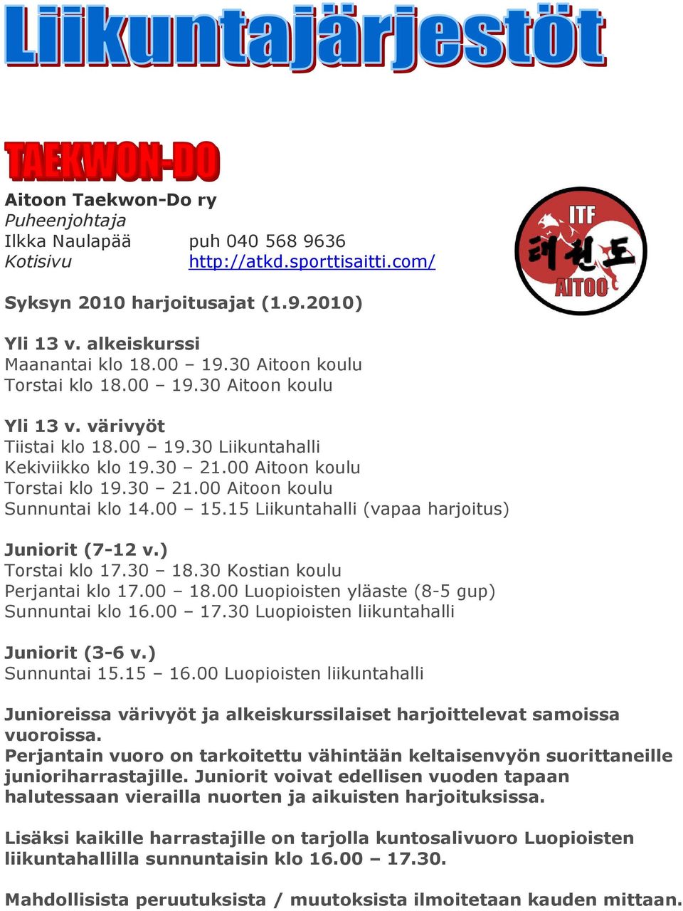 00 15.15 Liikuntahalli (vapaa harjoitus) Juniorit (7-12 v.) Torstai klo 17.30 18.30 Kostian koulu Perjantai klo 17.00 18.00 Luopioisten yläaste (8-5 gup) Sunnuntai klo 16.00 17.
