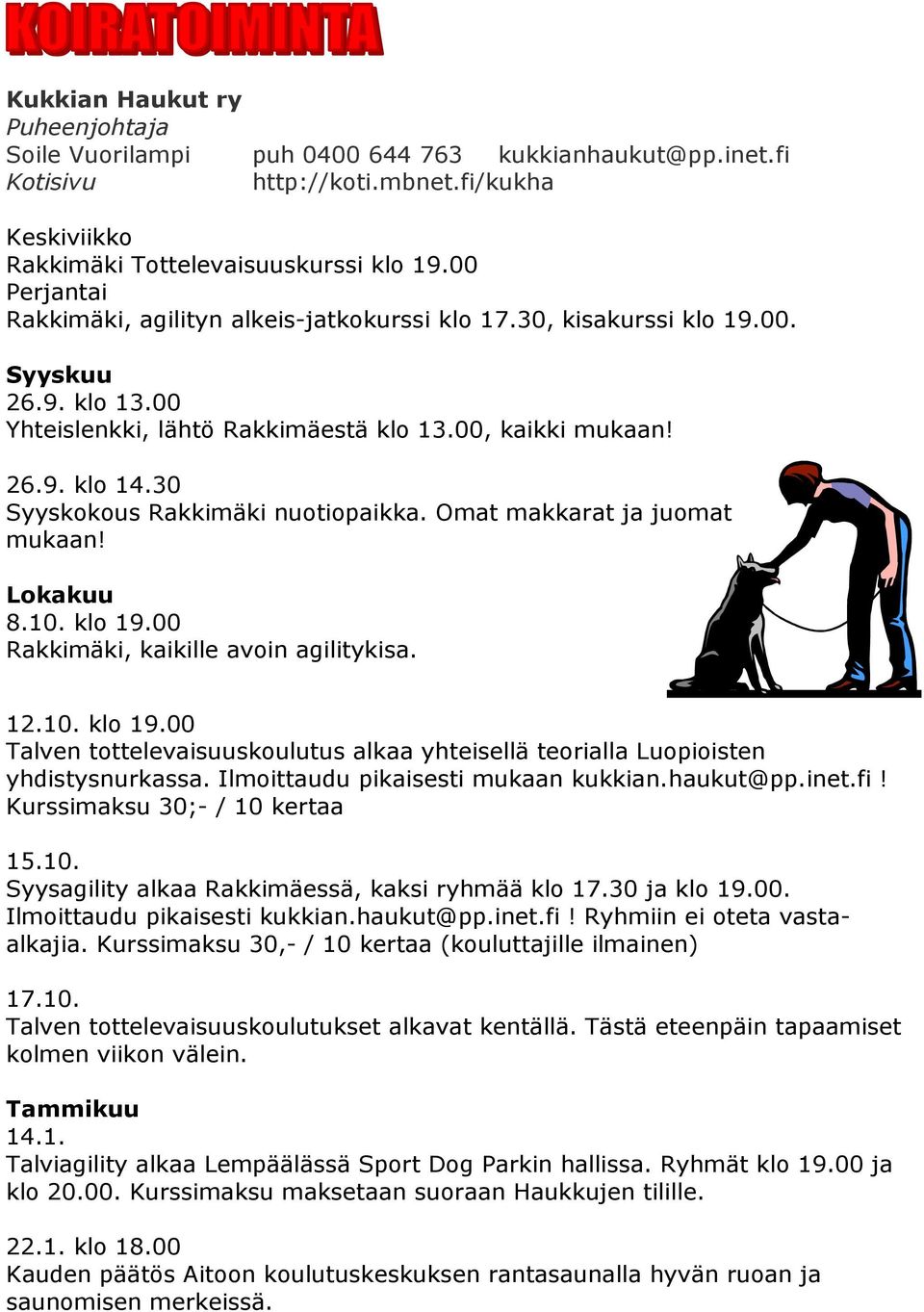 30 Syyskokous Rakkimäki nuotiopaikka. Omat makkarat ja juomat mukaan! Lokakuu 8.10. klo 19.00 Rakkimäki, kaikille avoin agilitykisa. 12.10. klo 19.00 Talven tottelevaisuuskoulutus alkaa yhteisellä teorialla Luopioisten yhdistysnurkassa.