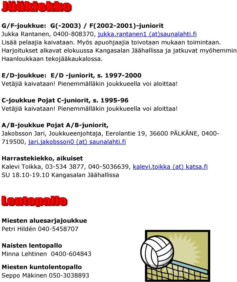 Pienemmälläkin joukkueella voi aloittaa! C-joukkue Pojat C-juniorit, s. 1995-96 Vetäjiä kaivataan! Pienemmälläkin joukkueella voi aloittaa!