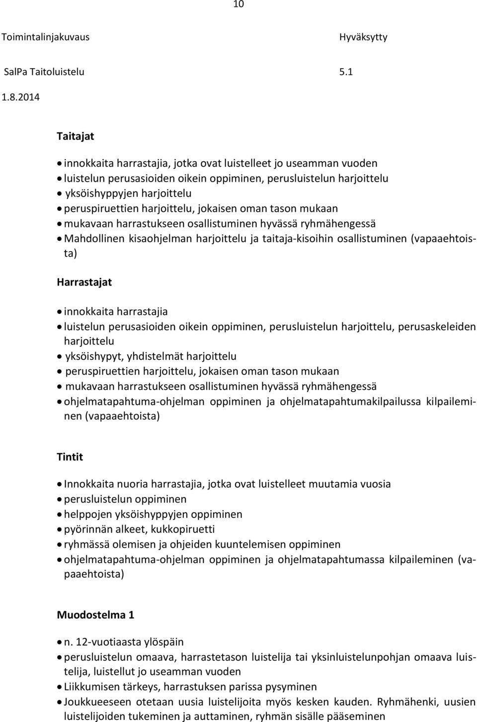 innokkaita harrastajia luistelun perusasioiden oikein oppiminen, perusluistelun harjoittelu, perusaskeleiden harjoittelu yksöishypyt, yhdistelmät harjoittelu peruspiruettien harjoittelu, jokaisen