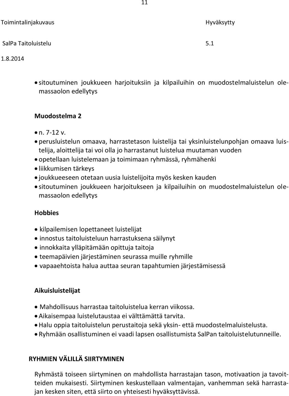 ryhmässä, ryhmähenki liikkumisen tärkeys joukkueeseen otetaan uusia luistelijoita myös kesken kauden sitoutuminen joukkueen harjoitukseen ja kilpailuihin on muodostelmaluistelun olemassaolon