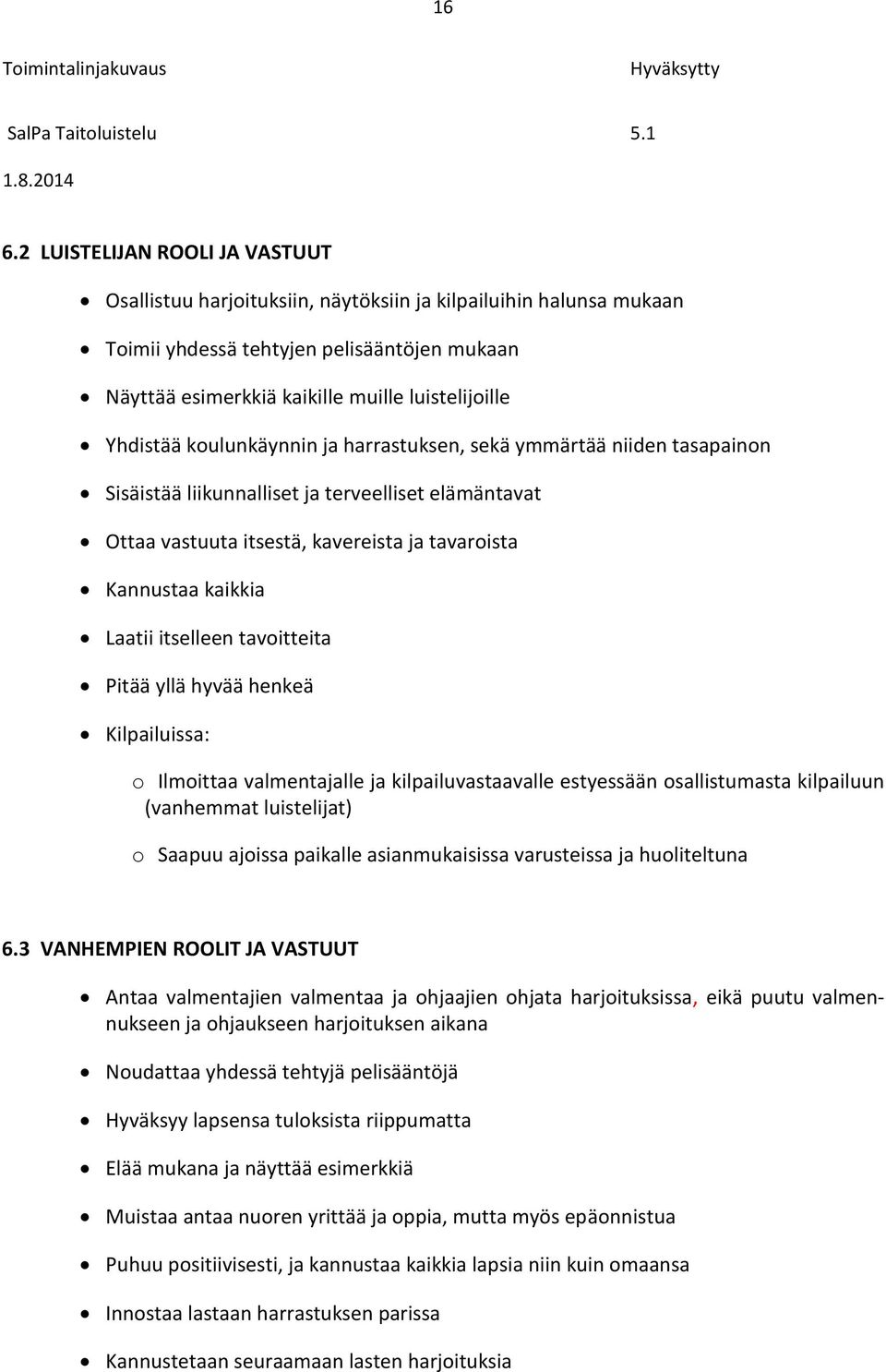 itselleen tavoitteita Pitää yllä hyvää henkeä Kilpailuissa: o Ilmoittaa valmentajalle ja kilpailuvastaavalle estyessään osallistumasta kilpailuun (vanhemmat luistelijat) o Saapuu ajoissa paikalle