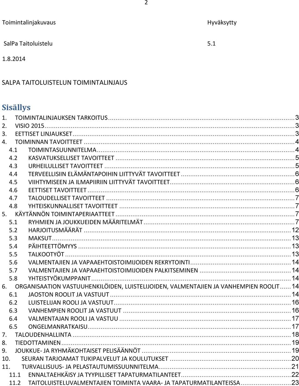 .. 7 4.8 YHTEISKUNNALLISET TAVOITTEET... 7 5. KÄYTÄNNÖN TOIMINTAPERIAATTEET... 7 RYHMIEN JA JOUKKUEIDEN MÄÄRITELMÄT... 7 5.2 HARJOITUSMÄÄRÄT... 12 5.3 MAKSUT... 13 5.4 PÄIHTEETTÖMYYS... 13 5.5 TALKOOTYÖT.